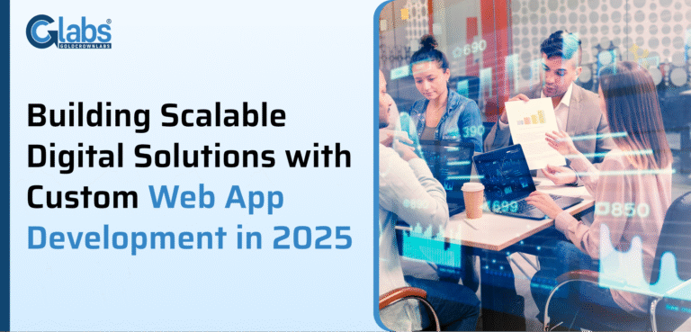 Read more about the article Building Scalable Digital Solutions with Custom Web App Development in 2025